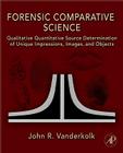 Forensic Comparative Science: Qualitative Quantitative Source Determination of Unique Impressions, Images, and Objects Cover Image