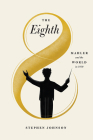 The Eighth: Mahler and the World in 1910 By Stephen Johnson Cover Image