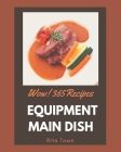 Wow! 365 Equipment Main Dish Recipes: Equipment Main Dish Cookbook - Your Best Friend Forever By Rita Town Cover Image
