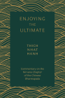 Enjoying the Ultimate: Commentary on the Nirvana Chapter of the Chinese Dharmapada By Thich Nhat Hanh, Sister Annabel Laity (Translated by) Cover Image