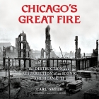 Chicago's Great Fire: The Destruction and Resurrection of an Iconic American City By Carl Smith, David De Vries (Read by) Cover Image