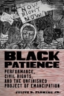 Black Patience: Performance, Civil Rights, and the Unfinished Project of Emancipation (Performance and American Cultures) By Julius B. Fleming Jr Cover Image