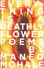 Everything Is A Deathly Flower By Maneo Mohale Cover Image