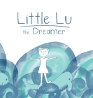 Little Lu the Dreamer: A Children's Book about Imagination and Dreams (Creative Kids #1) By Leah Vis Cover Image