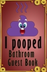 I Pooped Bathroom Guestbook: Hilarious Bathroom Decor Funny House Warming Gift Cover Image