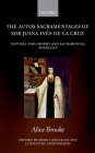 The Autos Sacramentales of Sor Juana Ines de la Cruz: Natural Philosophy and Sacramental Theology (Oxford Modern Languages & Literature Monographs) Cover Image