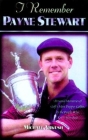 I Remember Payne Stewart: Personal Memories of Golf's Most Dapper Champion by the People Who Knew Him Best Cover Image