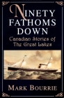 Ninety Fathoms Down: Canadian Stories of the Great Lakes By Mark Bourrie Cover Image