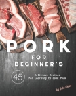 Pork for Beginner's: 45 Delicious Recipes for Learning to Cook Pork By Julia Chiles Cover Image