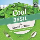 Cool Basil from Garden to Table: How to Plant, Grow, and Prepare Basil: How to Plant, Grow, and Prepare Basil (Cool Garden to Table) Cover Image