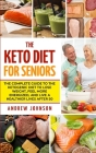 The Keto Diet For Seniors: The Complete Guide To The Ketogenic Diet To Lose Weight, Feel More Energized, And Live A Healthier Lives After 50 By Andrew Johnson Cover Image