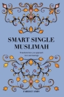 Smart Single Muslimah: Transform how you approach love and marriage: A Muslim Marriage guide for single Muslim women By Farhat Amin Cover Image