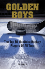 Golden Boys: The Top 50 Manitoba Hockey Players of All Time Cover Image