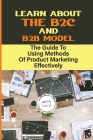 Learn About The B2C And B2B Model: The Guide To Using Methods Of Product Marketing Effectively: Getting New Customers Cover Image