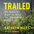Trailed Lib/E: One Woman's Quest to Solve the Shenandoah Murders By Kathryn Miles Cover Image