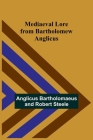 Mediaeval Lore from Bartholomew Anglicus By Anglicus Bartholomaeus, Robert Steele Cover Image