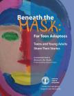 Beneath the Mask: For Teen Adoptees: Teens and Young Adults Share Their Stories Cover Image