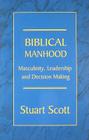 Biblical Manhood: Masculinity, Leadership and Decision Making By Stuart Scott Cover Image