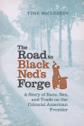 The Road to Black Ned's Forge: A Story of Race, Sex, and Trade on the Colonial American Frontier (Early American Histories) By Turk McCleskey Cover Image