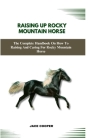 Rocky Mountain Horse: The Complete Handbook On How To Raising And Caring For Rocky Mountain Horse Cover Image