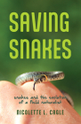Saving Snakes: Snakes and the Evolution of a Field Naturalist By Nicolette L. Cagle Cover Image