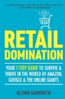 Retail Domination: Your 7-step Guide to Survive and Thrive in the World of Amazon, Google & Other Online Giants Cover Image
