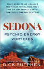 Sedona, Psychic Energy Vortexes: True Stories of Healing and Transformation from One of the Worlds Most Powerful Energy Centers By Dick Sutphen Cover Image