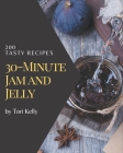 200 Tasty 30-Minute Jam and Jelly Recipes: Discover 30-Minute Jam and Jelly Cookbook NOW! By Tori Kelly Cover Image