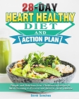 28-Day Heart Healthy Diet and Action Plan: Simple and Delicious Low-Cholesterol Recipes & Meal Planning to Prevent and Reverse Heart Disease Cover Image