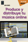 Produce y distribuye tu música online: Guía práctica del creador musical digital (Taller de Música) By Aina Ramis Cover Image