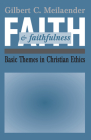 Faith and Faithfulness: Basic Themes in Christian Ethics By Gilbert C. Meilaender Cover Image