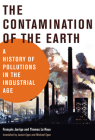 The Contamination of the Earth: A History of Pollutions in the Industrial Age (History for a Sustainable Future) By Francois Jarrige, Thomas Le Roux, Janice Egan (Translated by), Michael Egan (Translated by) Cover Image