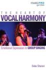 The Heart of Vocal Harmony: Emotional Expression in Group Singing (Music Pro Guides) By Deke Sharon Cover Image