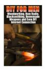 DIY For Men: Woodworking, Ham Radio, Blacksmithing, Homemade Weapons and Even DIY Internet Connection: (DIY Projects For Home, Wood Cover Image