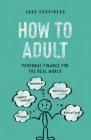 How to Adult: Personal Finance for the Real World By Jake Cousineau Cover Image