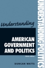 Understanding American Government and Politics: Third Edition (Understanding Politics) By Duncan Watts, Watts Writers Ltd (Editor) Cover Image