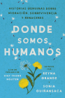 Somewhere We Are Human \ Donde somos humanos (Spanish edition): Historias genuinas sobre migración, sobrevivencia y renaceres Cover Image