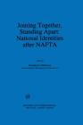 Joining Together, Standing Apart: National Identities After NAFTA: National Identities After NAFTA (NAFTA Law and Policy Series #4) By Dorinda G. Dallmeyer Cover Image