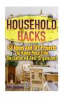Household Hacks: 53 Ideas And DIY Projects To Keep Your Life Decluttered And Organized Cover Image