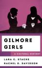 Gilmore Girls: A Cultural History (Cultural History of Television) By Lara C. Stache, Rachel Davidson Cover Image