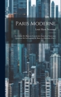 Paris Moderne: Ou, Choix De Maisons Construites Dans Les Nouveaux Quartiers De La Capitale Et Dans Ses Environs, Part 2 By Louis Marie Normand Cover Image