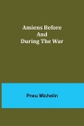 Amiens Before and During the War By Pneu Michelin Cover Image