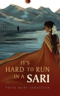 It's Hard To Run In A Sari By Priya Mary Sebastian Cover Image
