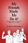 My Friends Made Me Do It By Marilyn Edith Rickman Cover Image