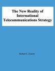 The New Reality of International Telecommunications Strategy By Rocbert C. Fonow Cover Image