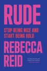 Rude: Stop Being Nice and Start Being Bold By Rebecca Reid Cover Image