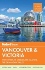 Fodor's Vancouver & Victoria: With Whistler, Vancouver Island & the Okanagan Valley (Full-Color Travel Guide #4) By Fodor's Travel Guides Cover Image