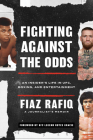 Fighting Against the Odds: An Insider's Life in Ufc, Boxing, and Entertainment By Fiaz Rafiq, Royce Gracie (Foreword by) Cover Image