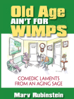 Old Age Ain't for Wimps: Comedic Laments from an Aging Sage By Marvin Rubinstein Cover Image