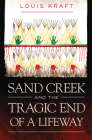 Sand Creek and the Tragic End of a Lifeway By Louis Kraft Cover Image